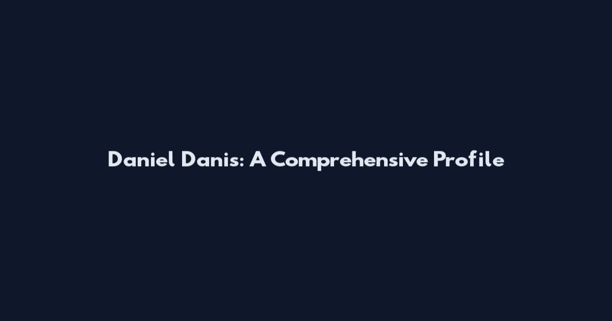 Daniel Danis: A Comprehensive Profile