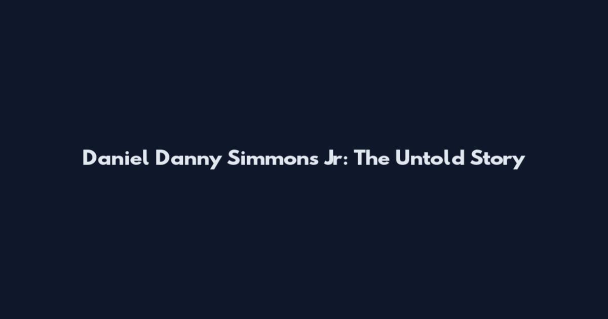 Daniel Danny Simmons Jr: The Untold Story