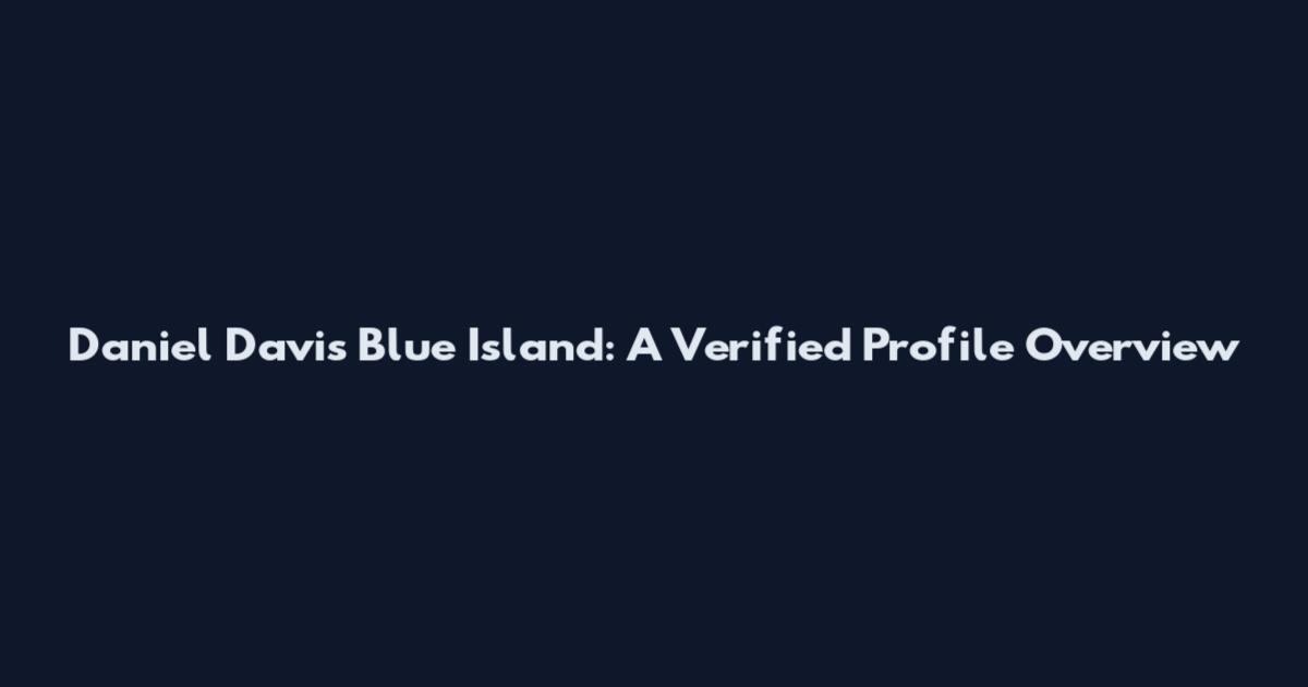 Daniel Davis Blue Island: A Verified Profile Overview