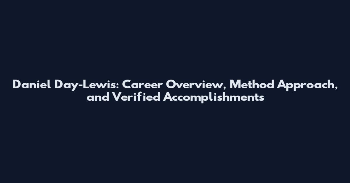 Daniel Day-Lewis: Career Overview, Method Approach, and Verified Accomplishments