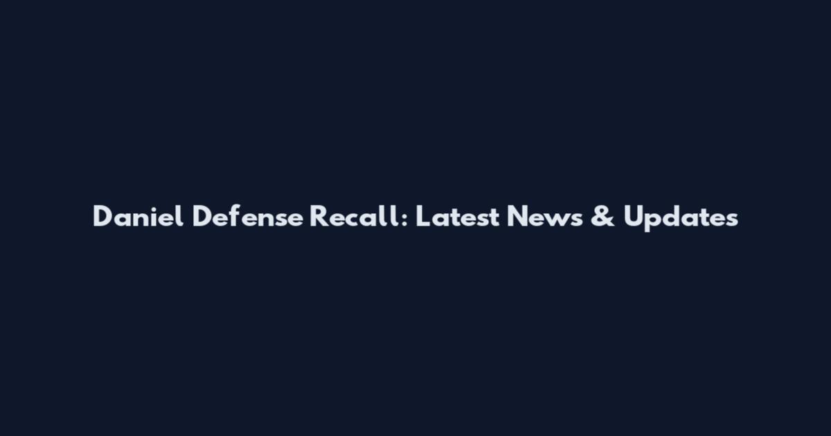 Daniel Defense Recall: Latest News & Updates