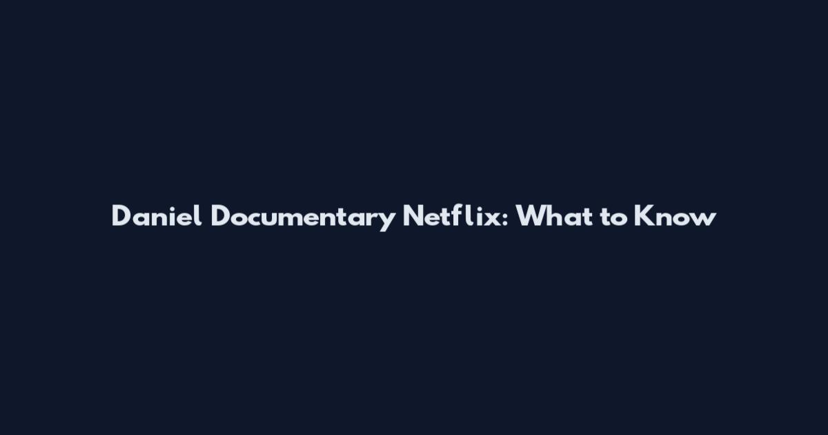 Daniel Documentary Netflix: What to Know