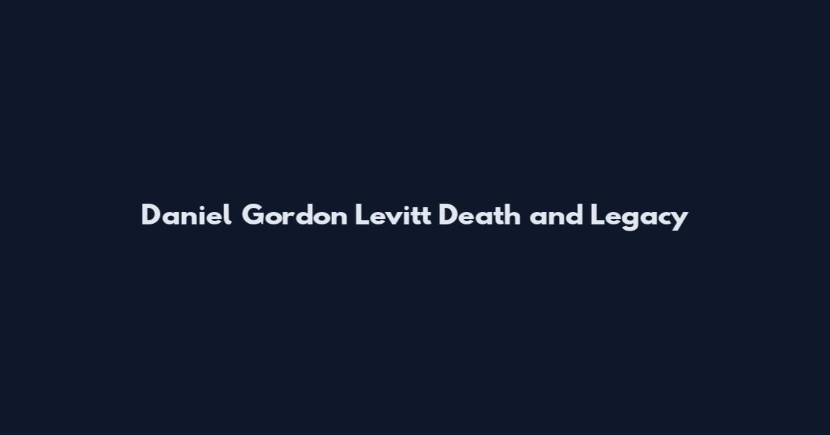 Daniel Gordon Levitt Death and Legacy