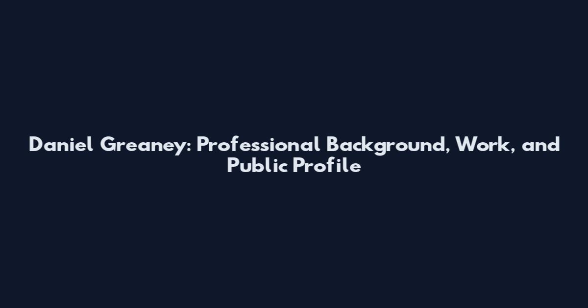 Daniel Greaney: Professional Background, Work, and Public Profile