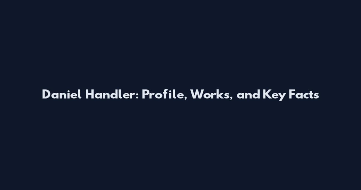 Daniel Handler: Profile, Works, and Key Facts