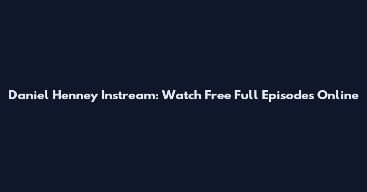 Daniel Henney Instream: Watch Free Full Episodes Online