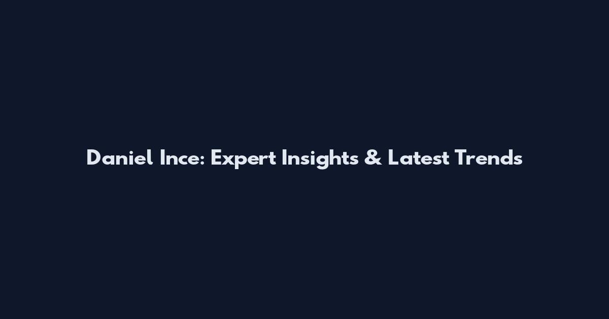 Daniel Ince: Expert Insights & Latest Trends
