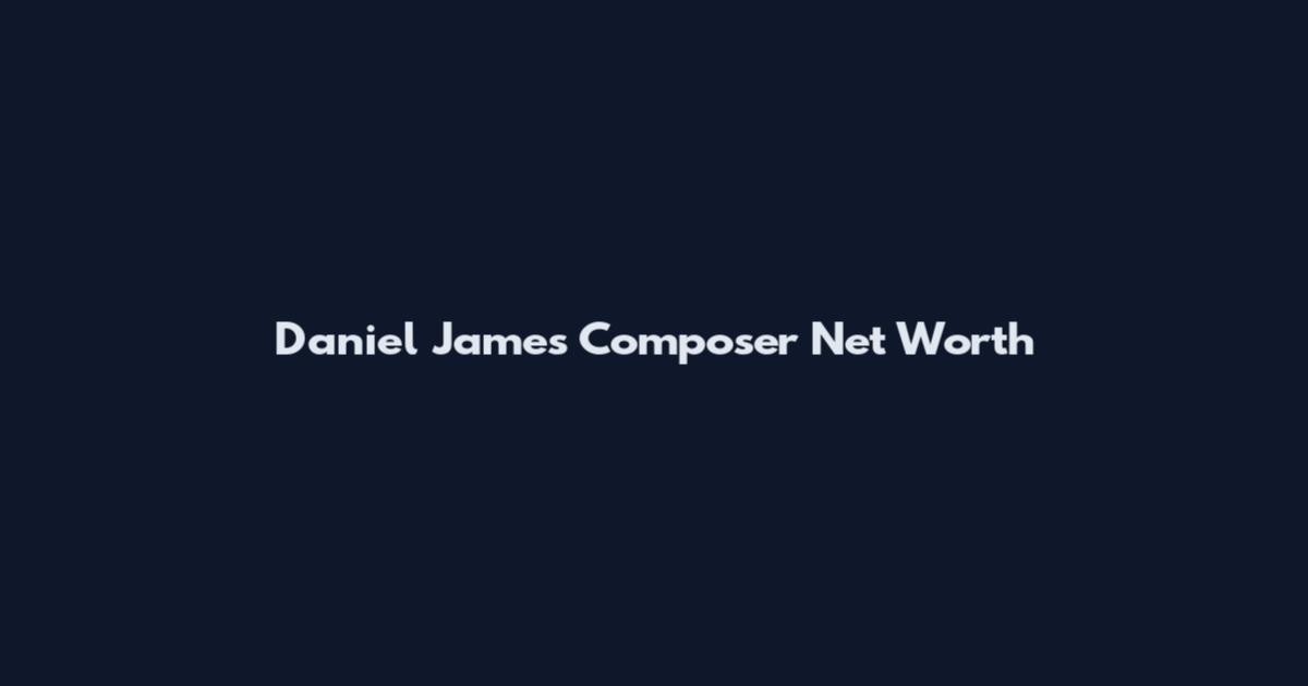 Daniel James Composer Net Worth