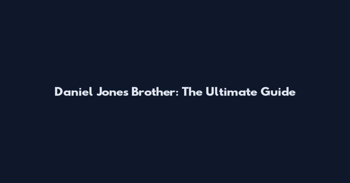 Daniel Jones Brother: The Ultimate Guide