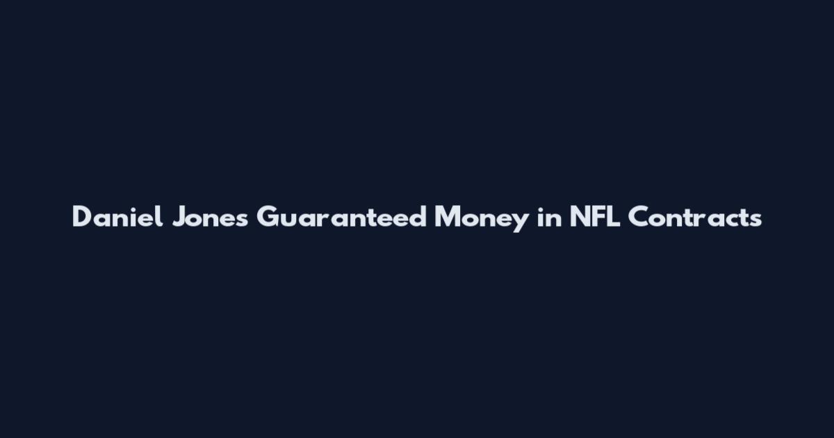 Daniel Jones Guaranteed Money in NFL Contracts