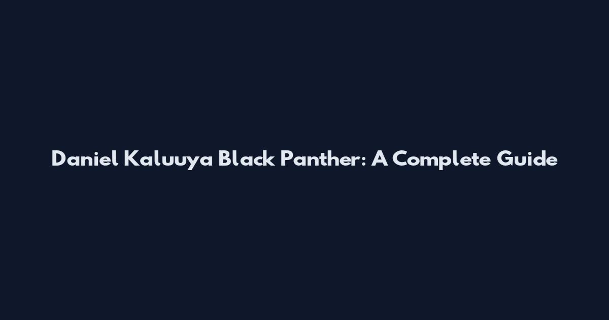 Daniel Kaluuya Black Panther: A Complete Guide