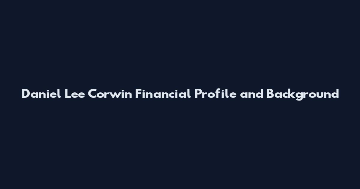 Daniel Lee Corwin Financial Profile and Background