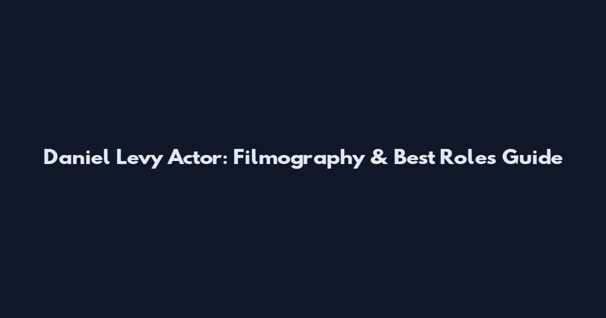 Daniel Levy Actor: Filmography & Best Roles Guide