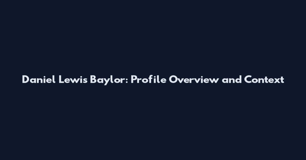 Daniel Lewis Baylor: Profile Overview and Context