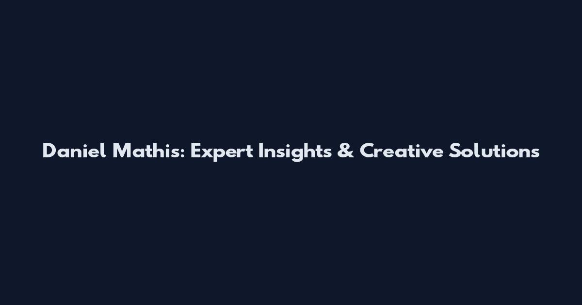 Daniel Mathis: Expert Insights & Creative Solutions
