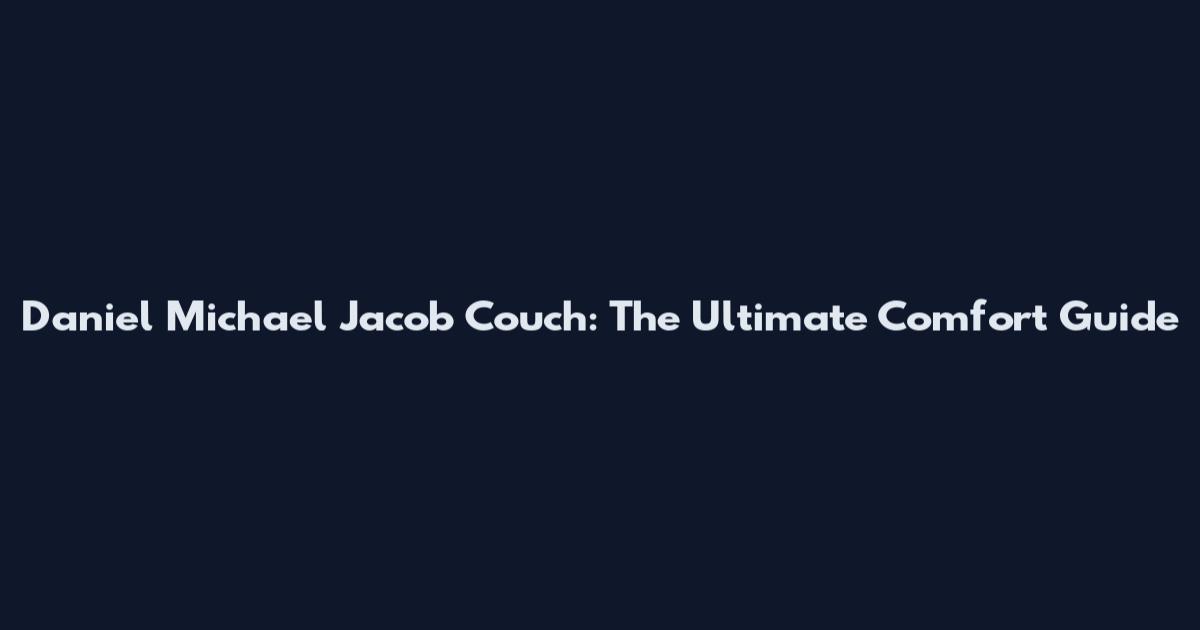 Daniel Michael Jacob Couch: The Ultimate Comfort Guide