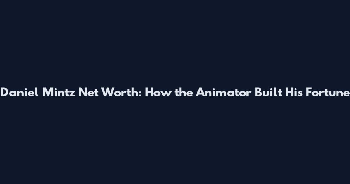 Daniel Mintz Net Worth: How the Animator Built His Fortune