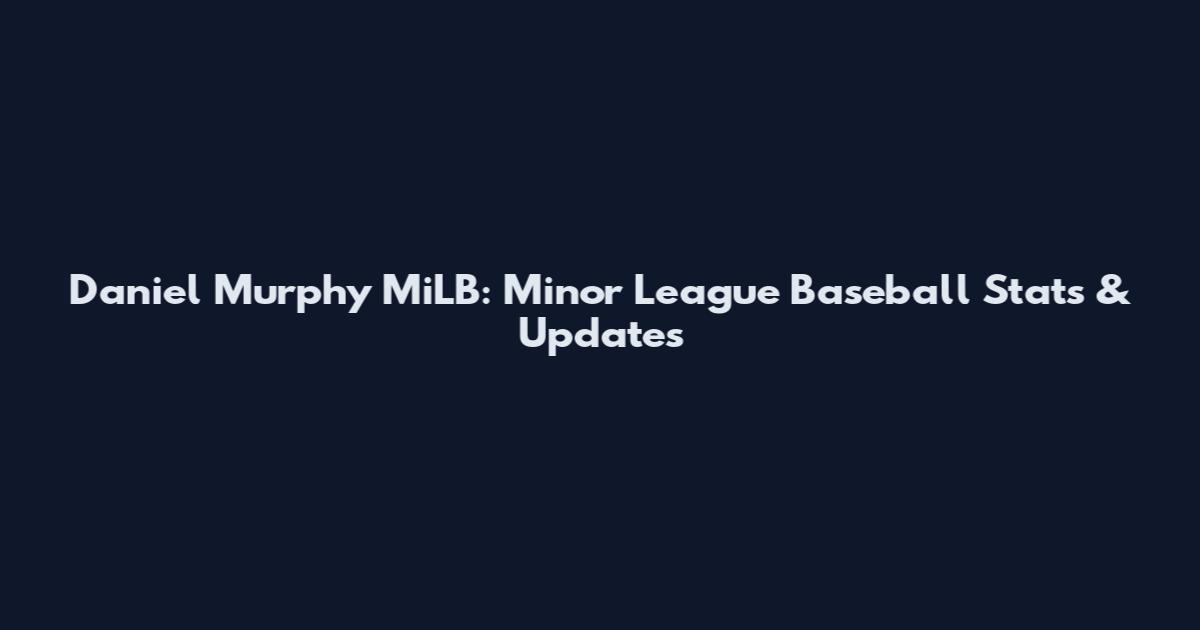 Daniel Murphy MiLB: Minor League Baseball Stats & Updates