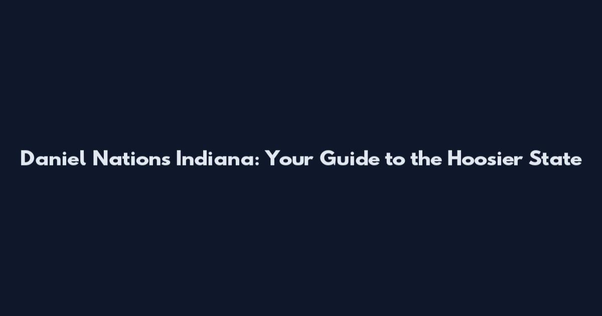 Daniel Nations Indiana: Your Guide to the Hoosier State