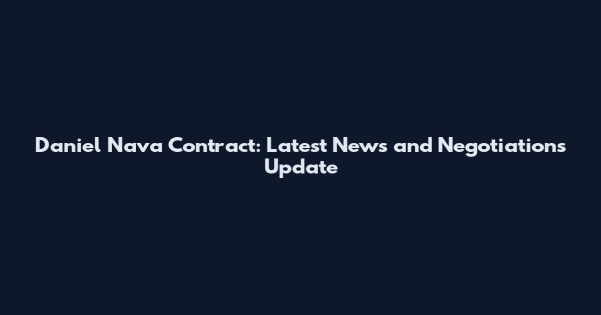 Daniel Nava Contract: Latest News and Negotiations Update