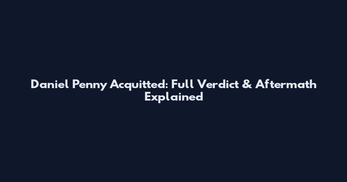 Daniel Penny Acquitted: Full Verdict & Aftermath Explained