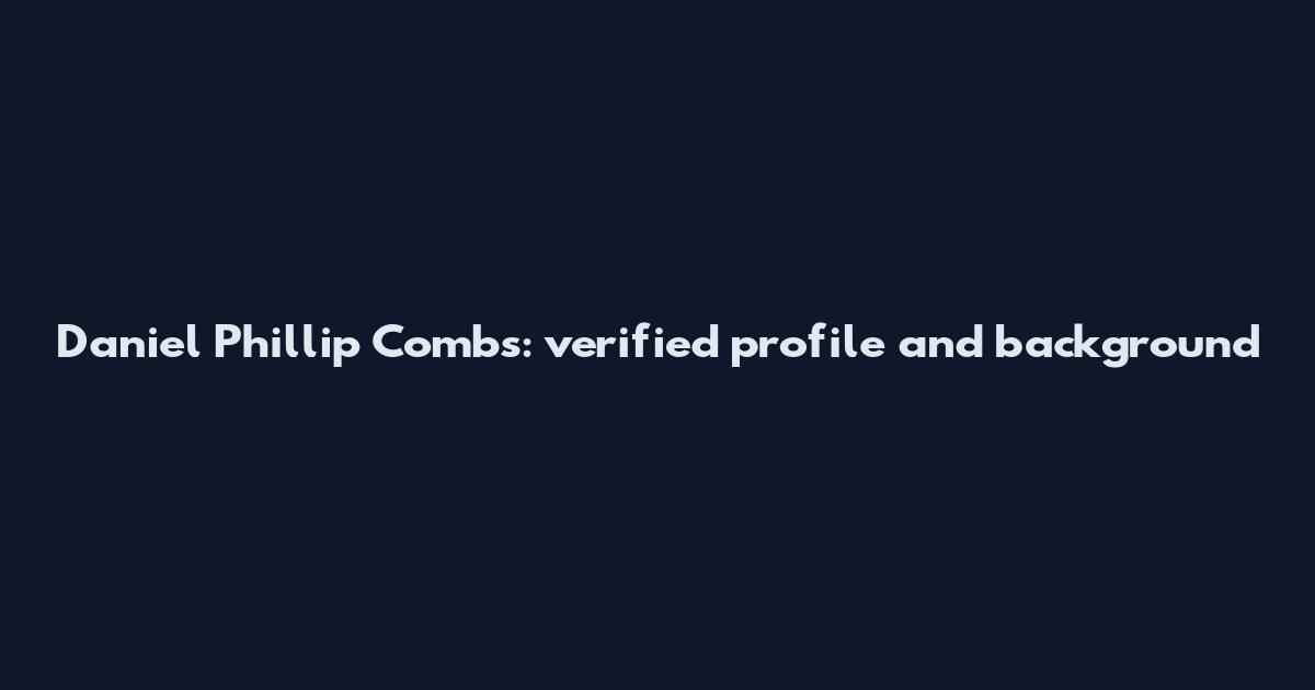 Daniel Phillip Combs: verified profile and background