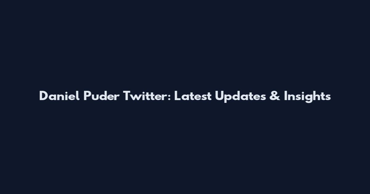 Daniel Puder Twitter: Latest Updates & Insights