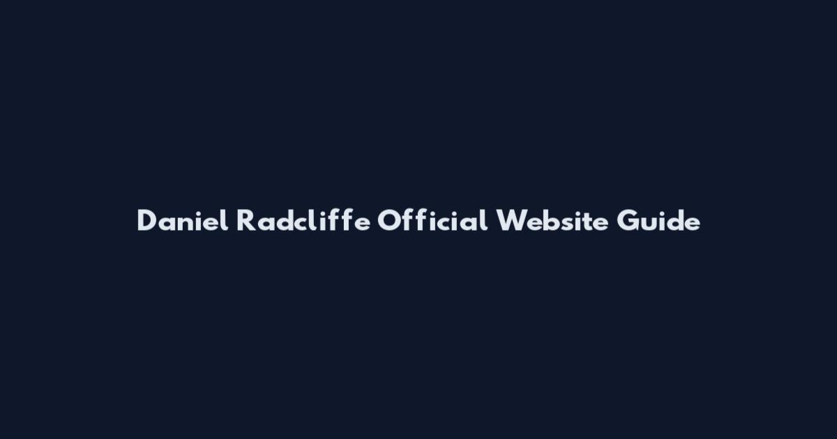 Daniel Radcliffe Official Website Guide