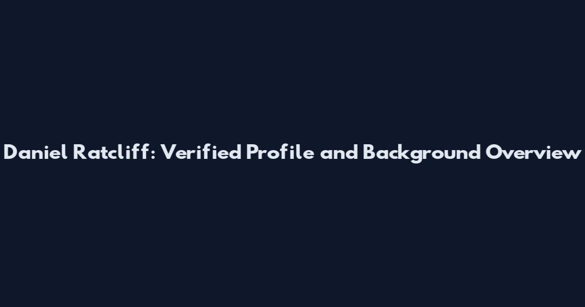 Daniel Ratcliff: Verified Profile and Background Overview
