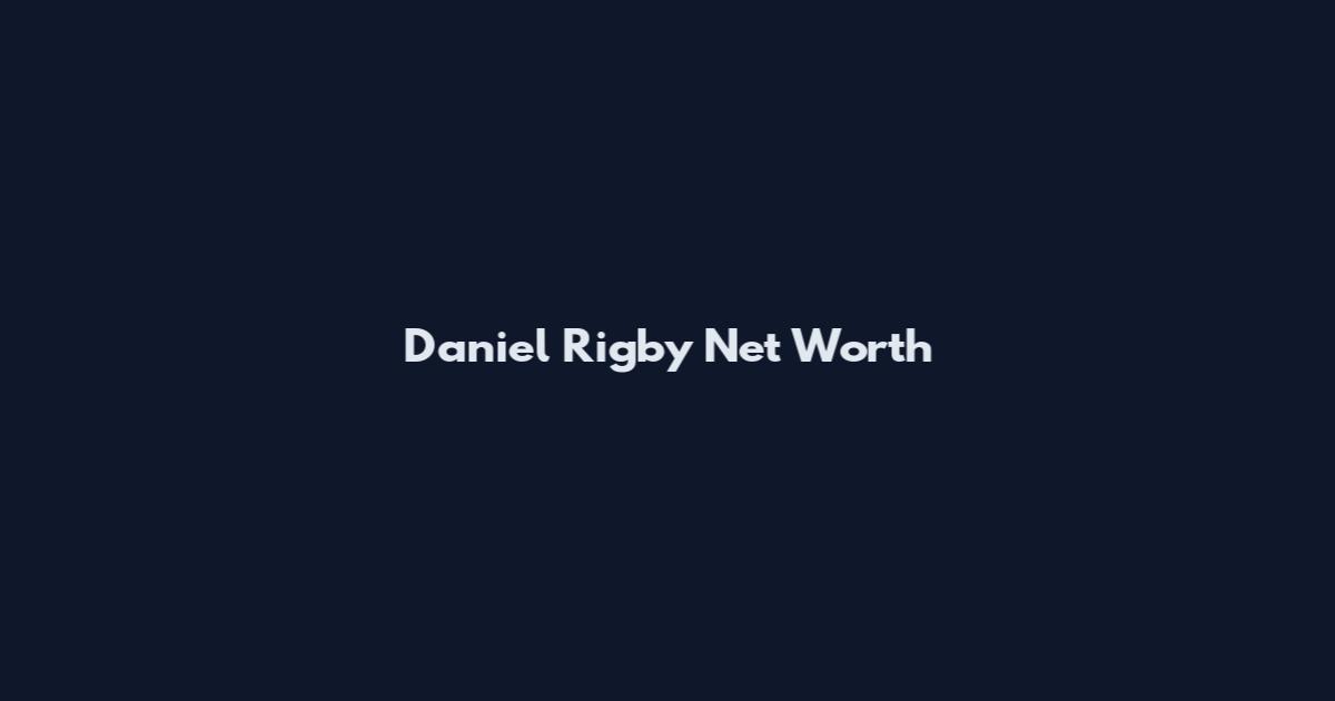 Daniel Rigby Net Worth