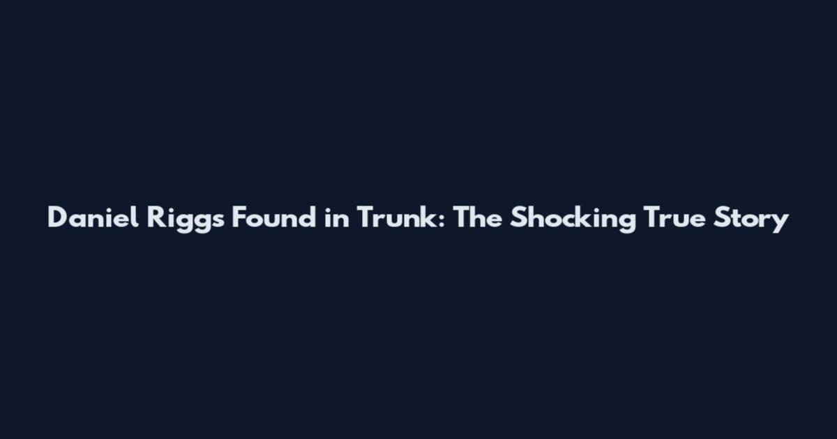 Daniel Riggs Found in Trunk: The Shocking True Story