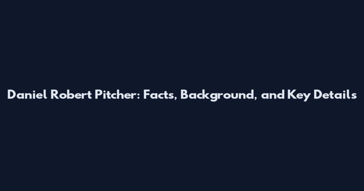 Daniel Robert Pitcher: Facts, Background, and Key Details