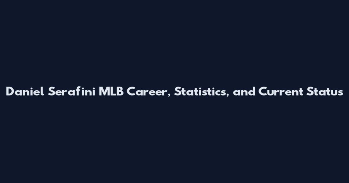 Daniel Serafini MLB Career, Statistics, and Current Status