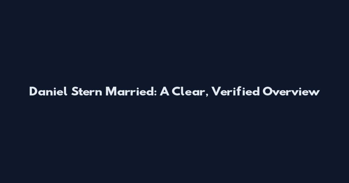 Daniel Stern Married: A Clear, Verified Overview