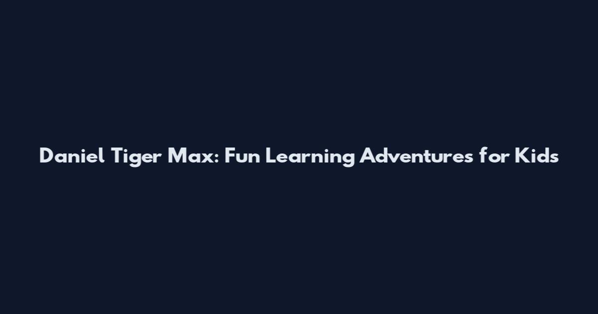 Daniel Tiger Max: Fun Learning Adventures for Kids