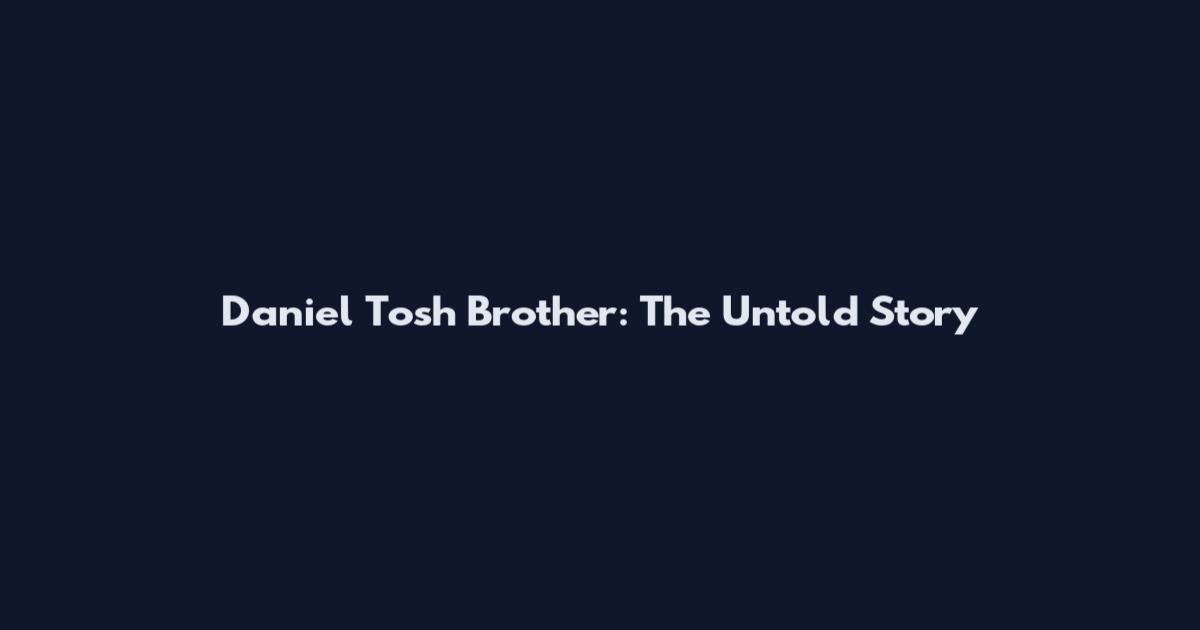 Daniel Tosh Brother: The Untold Story