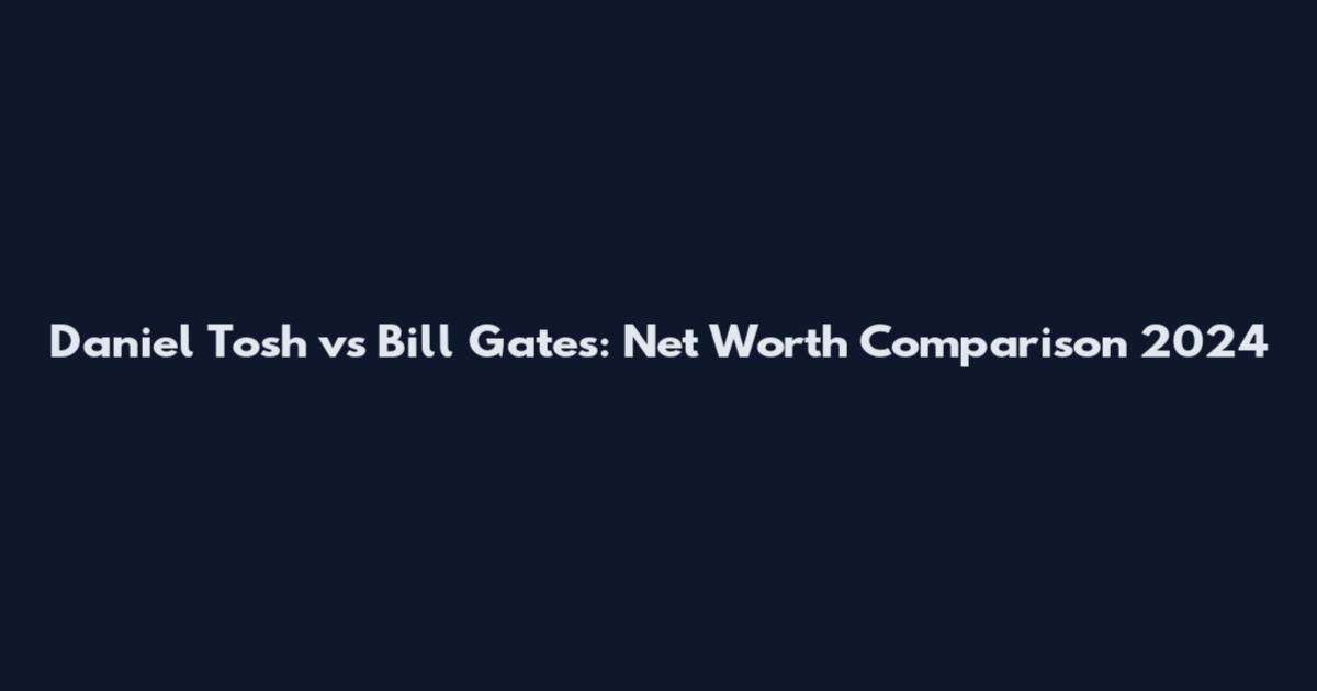 Daniel Tosh vs Bill Gates: Net Worth Comparison 2024