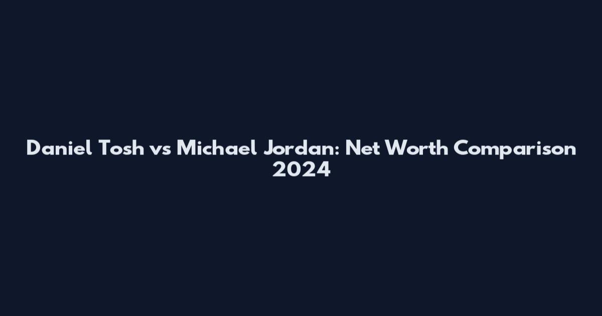 Daniel Tosh vs Michael Jordan: Net Worth Comparison 2024