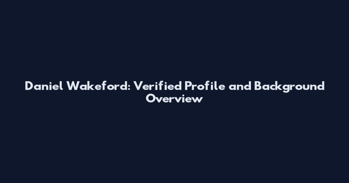 Daniel Wakeford: Verified Profile and Background Overview