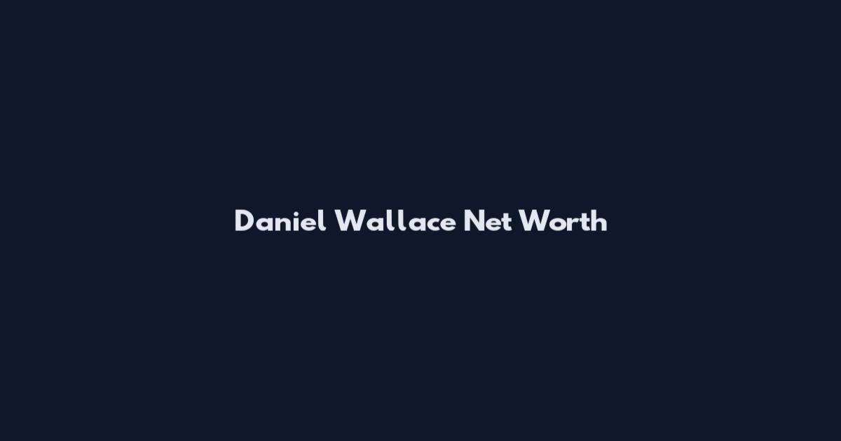 Daniel Wallace Net Worth