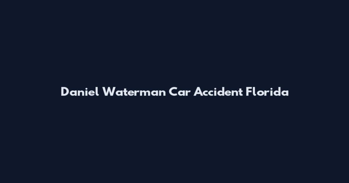 Daniel Waterman Car Accident Florida