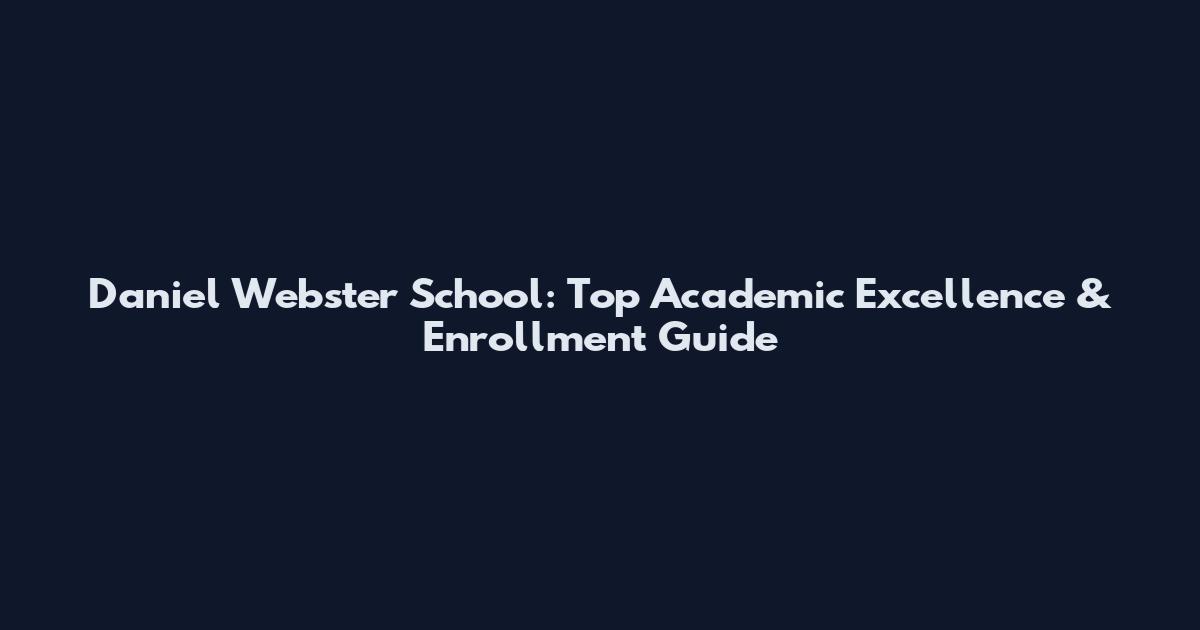 Daniel Webster School: Top Academic Excellence & Enrollment Guide