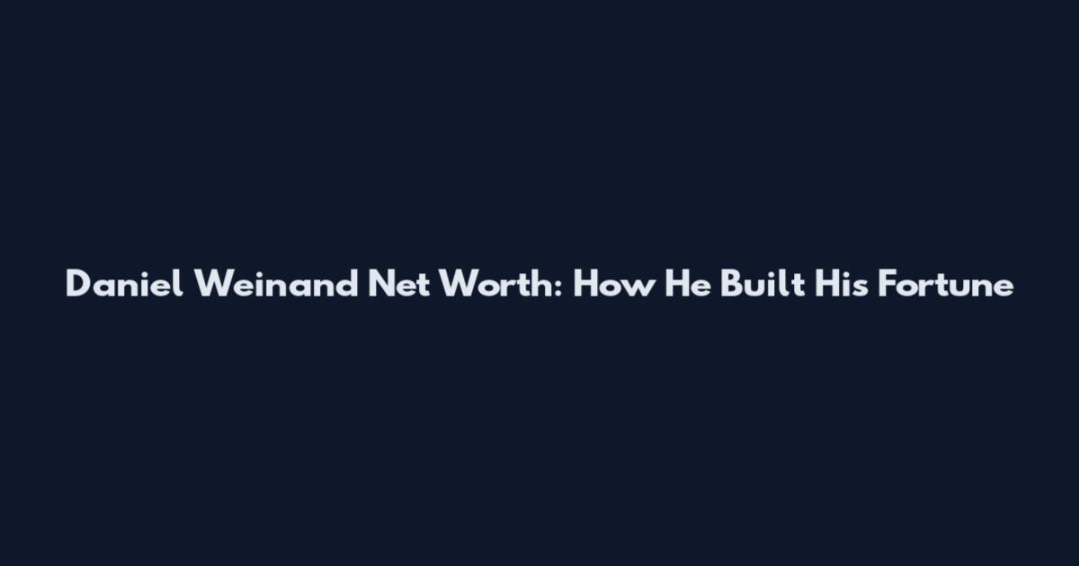Daniel Weinand Net Worth: How He Built His Fortune