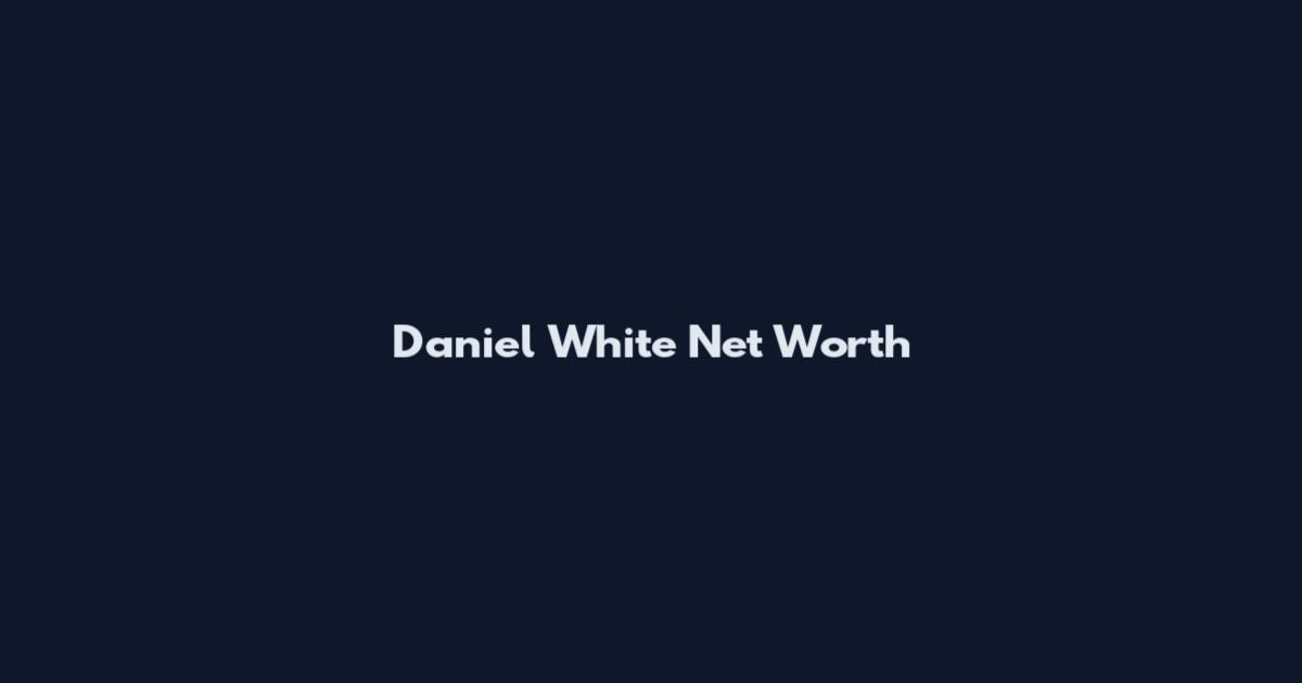 Daniel White Net Worth