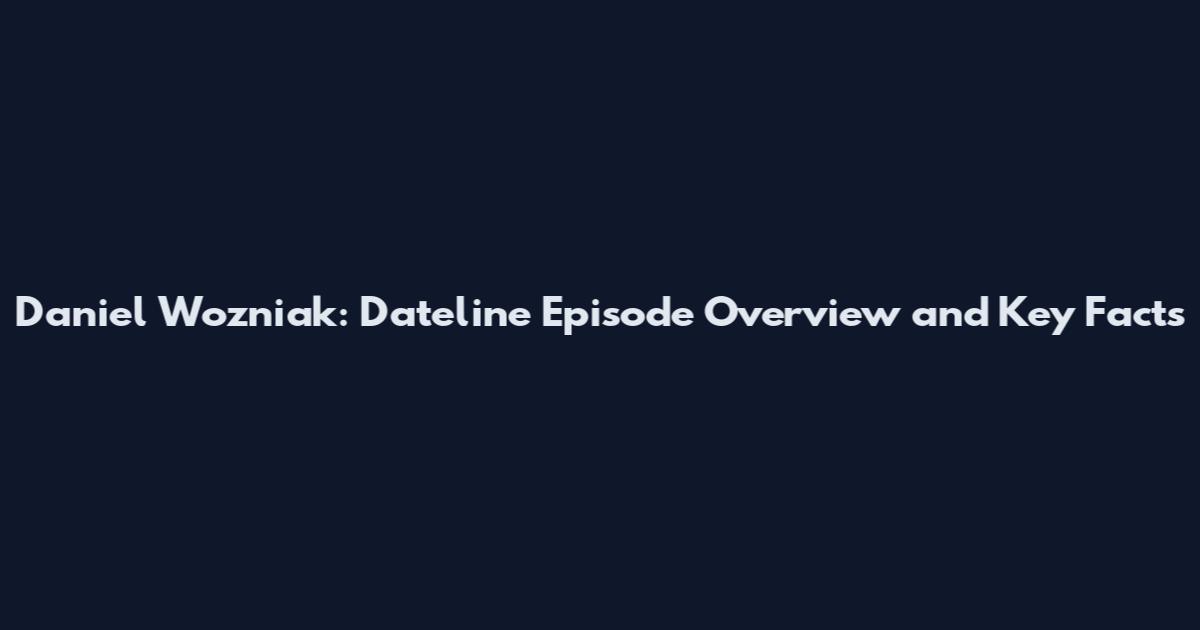 Daniel Wozniak: Dateline Episode Overview and Key Facts