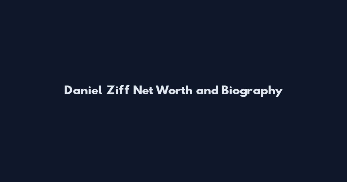 Daniel Ziff Net Worth and Biography
