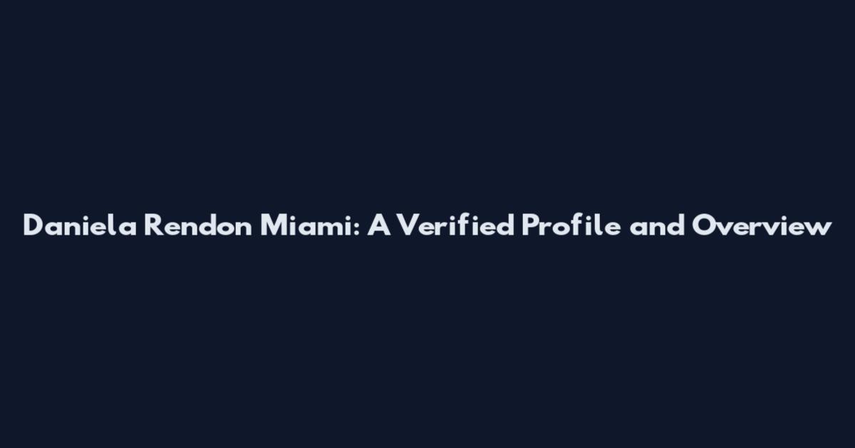 Daniela Rendon Miami: A Verified Profile and Overview