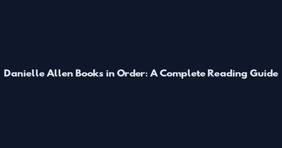 Danielle Allen Books in Order: A Complete Reading Guide