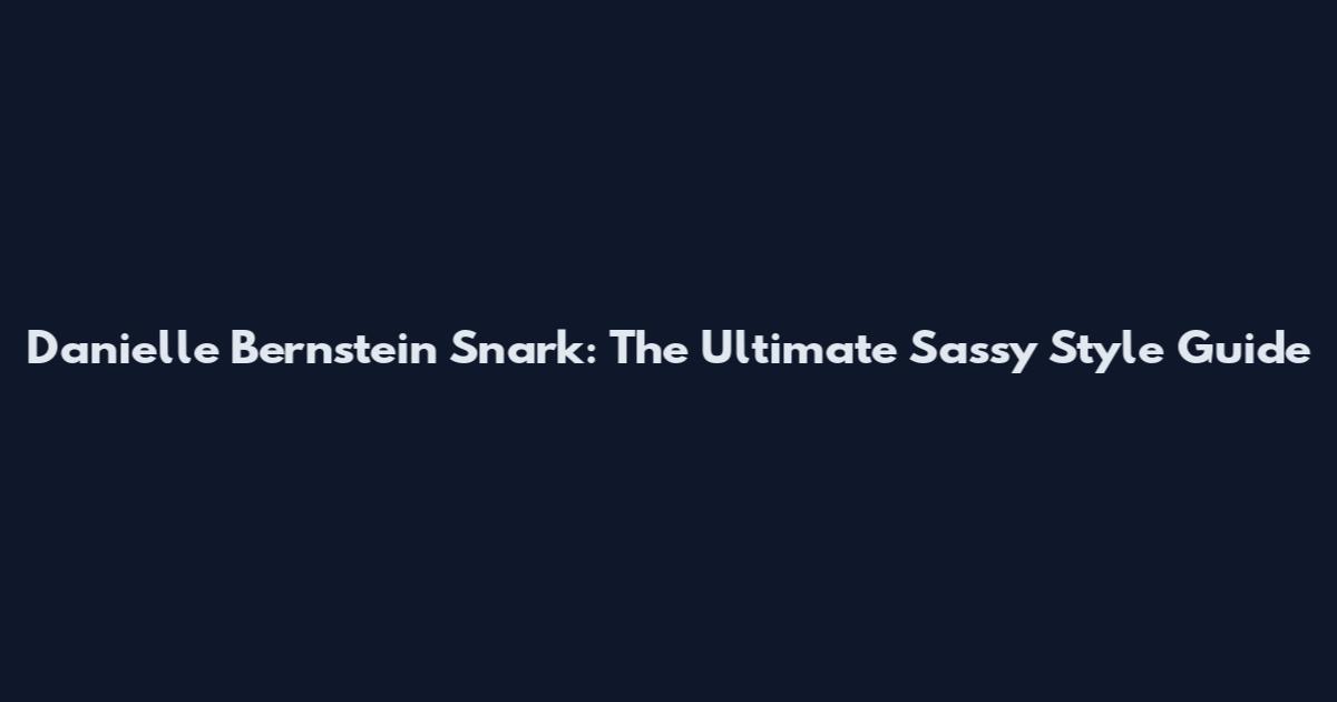 Danielle Bernstein Snark: The Ultimate Sassy Style Guide