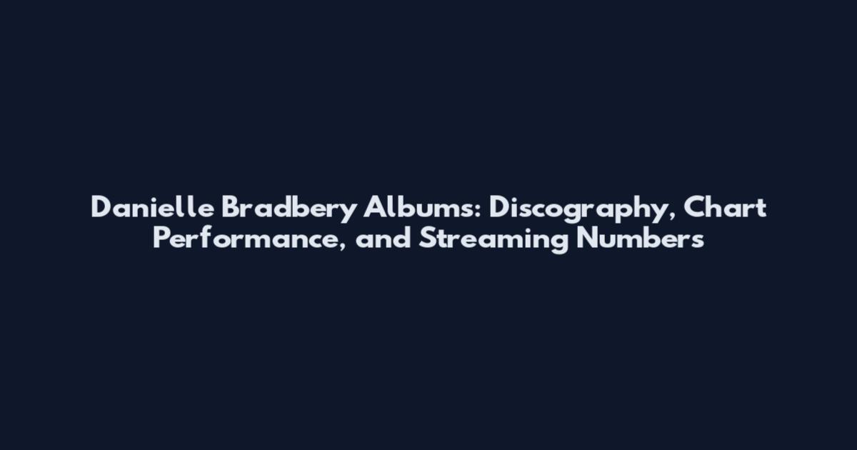 Danielle Bradbery Albums: Discography, Chart Performance, and Streaming Numbers